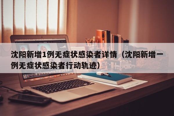 沈阳新增1例无症状感染者详情（沈阳新增一例无症状感染者行动轨迹）-第1张图片