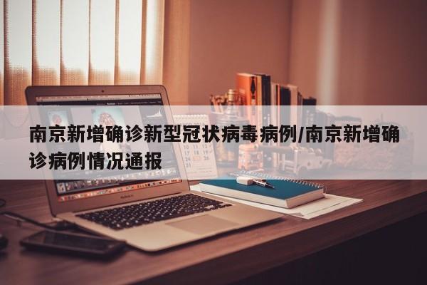 南京新增确诊新型冠状病毒病例/南京新增确诊病例情况通报-第1张图片