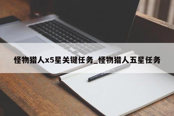 怪物猎人x5星关键任务_怪物猎人五星任务-第1张图片