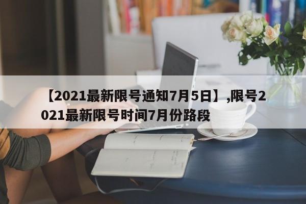 【2021最新限号通知7月5日】,限号2021最新限号时间7月份路段-第1张图片