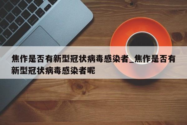 焦作是否有新型冠状病毒感染者_焦作是否有新型冠状病毒感染者呢-第1张图片