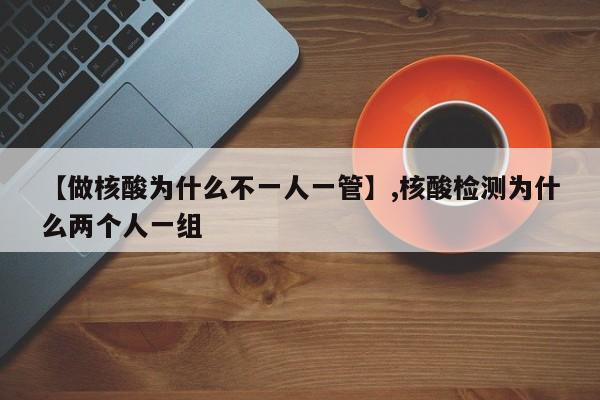 【做核酸为什么不一人一管】,核酸检测为什么两个人一组-第1张图片
