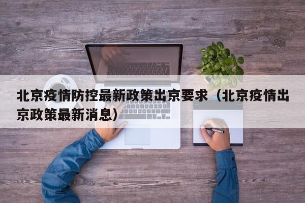 北京疫情防控最新政策出京要求（北京疫情出京政策最新消息）-第1张图片