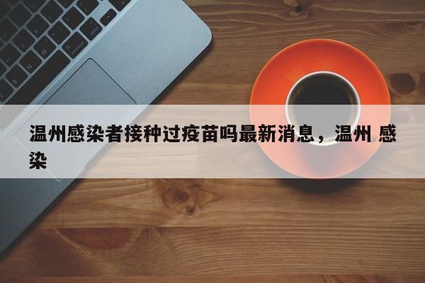 温州感染者接种过疫苗吗最新消息，温州 感染-第1张图片