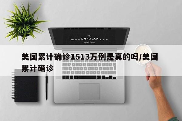 美国累计确诊1513万例是真的吗/美国 累计确诊-第1张图片