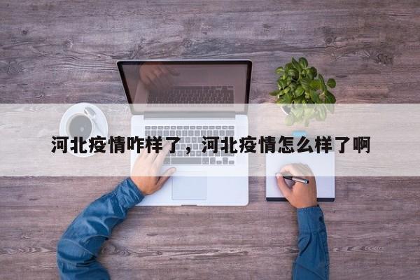 河北疫情咋样了，河北疫情怎么样了啊-第1张图片