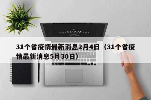 31个省疫情最新消息2月4日（31个省疫情最新消息5月30日）-第1张图片