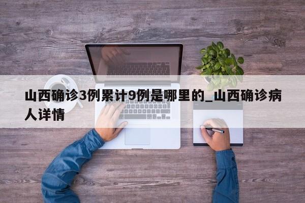 山西确诊3例累计9例是哪里的_山西确诊病人详情-第1张图片