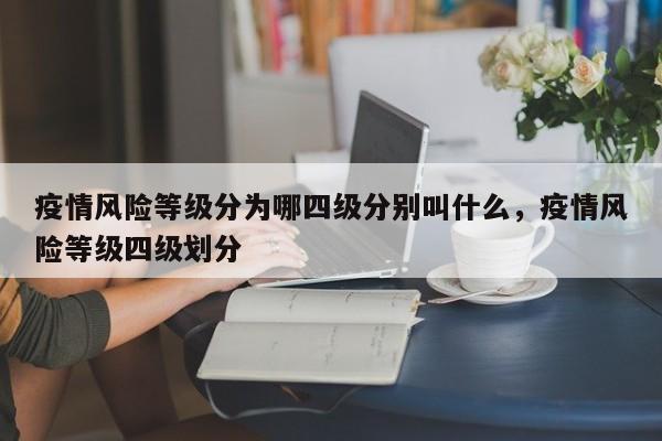 疫情风险等级分为哪四级分别叫什么，疫情风险等级四级划分-第1张图片
