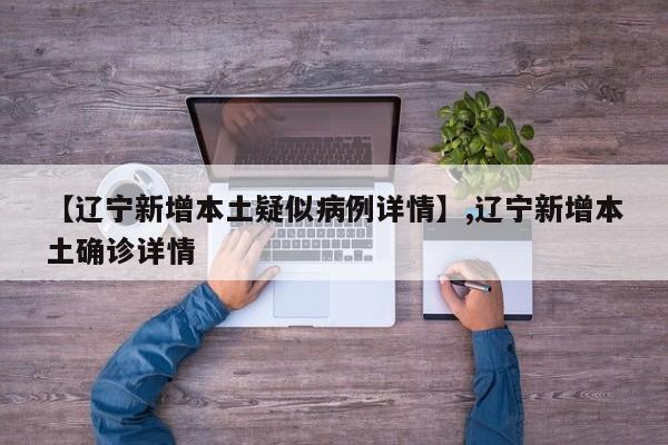 【辽宁新增本土疑似病例详情】,辽宁新增本土确诊详情-第1张图片