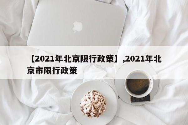 【2021年北京限行政策】,2021年北京市限行政策-第1张图片