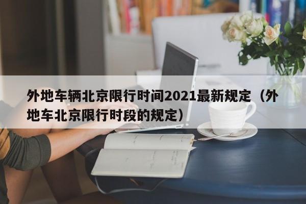 外地车辆北京限行时间2021最新规定（外地车北京限行时段的规定）-第1张图片