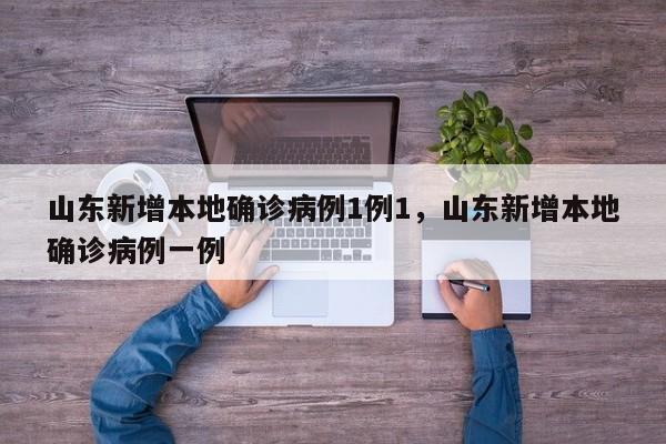 山东新增本地确诊病例1例1，山东新增本地确诊病例一例-第1张图片