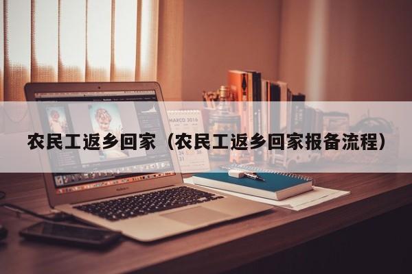农民工返乡回家（农民工返乡回家报备流程）-第1张图片