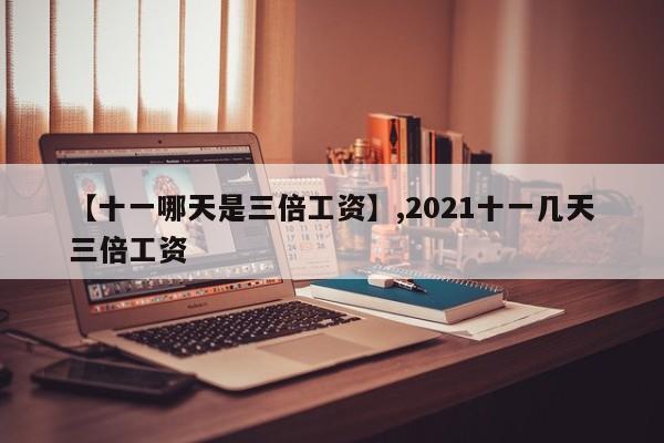 【十一哪天是三倍工资】,2021十一几天三倍工资-第1张图片
