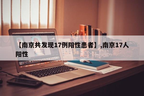 【南京共发现17例阳性患者】,南京17人阳性-第1张图片