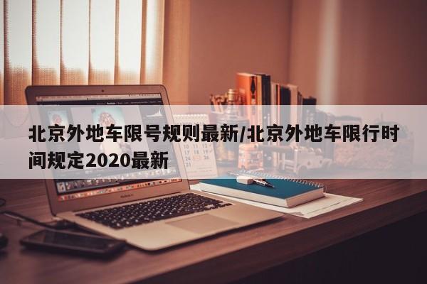 北京外地车限号规则最新/北京外地车限行时间规定2020最新-第1张图片
