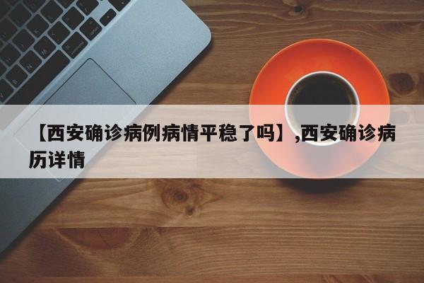 【西安确诊病例病情平稳了吗】,西安确诊病历详情-第1张图片