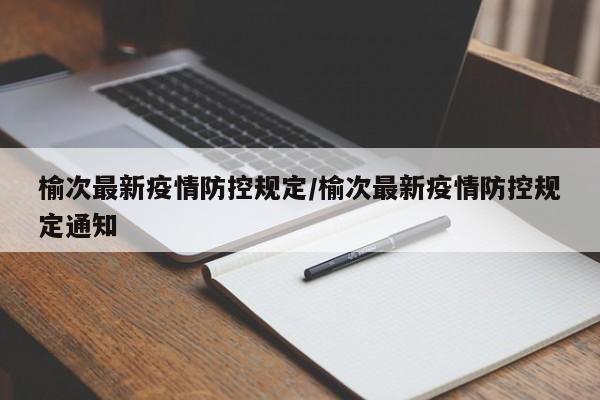 榆次最新疫情防控规定/榆次最新疫情防控规定通知-第1张图片