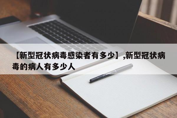 【新型冠状病毒感染者有多少】,新型冠状病毒的病人有多少人-第1张图片