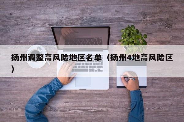 扬州调整高风险地区名单（扬州4地高风险区）-第1张图片