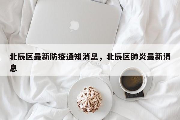北辰区最新防疫通知消息，北辰区肺炎最新消息-第1张图片