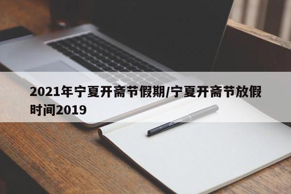 2021年宁夏开斋节假期/宁夏开斋节放假时间2019-第1张图片