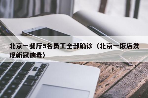 北京一餐厅5名员工全部确诊（北京一饭店发现新冠病毒）-第1张图片