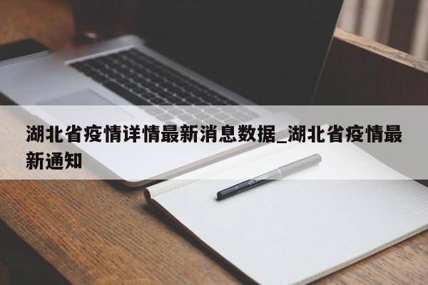 湖北省疫情详情最新消息数据_湖北省疫情最新通知-第1张图片