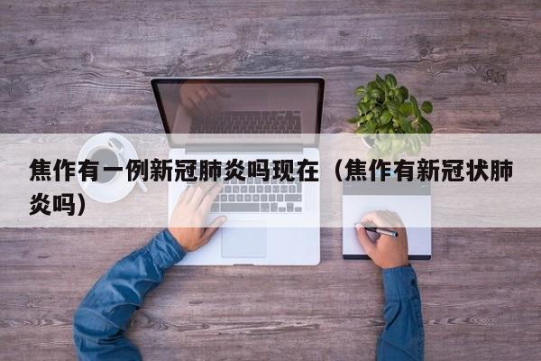 焦作有一例新冠肺炎吗现在（焦作有新冠状肺炎吗）-第1张图片