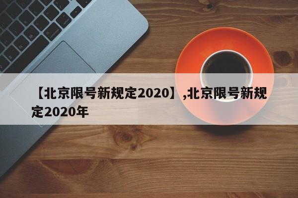 【北京限号新规定2020】,北京限号新规定2020年-第1张图片