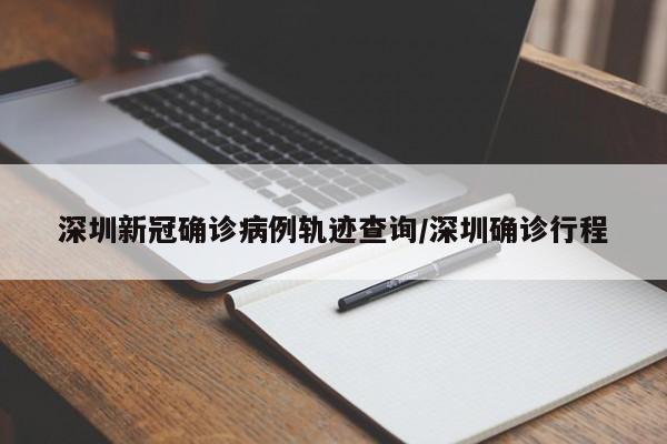 深圳新冠确诊病例轨迹查询/深圳确诊行程-第1张图片