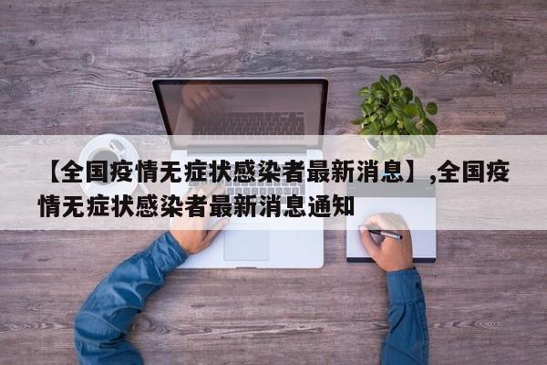 【全国疫情无症状感染者最新消息】,全国疫情无症状感染者最新消息通知-第1张图片