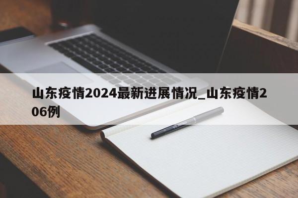 山东疫情2024最新进展情况_山东疫情206例-第1张图片