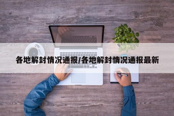 各地解封情况通报/各地解封情况通报最新-第1张图片