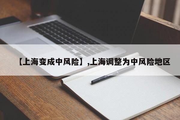 【上海变成中风险】,上海调整为中风险地区-第1张图片