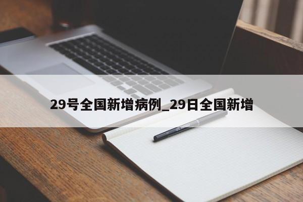 29号全国新增病例_29日全国新增-第1张图片