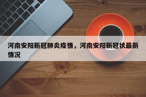 河南安阳新冠肺炎疫情	，河南安阳新冠状最新情况-第1张图片