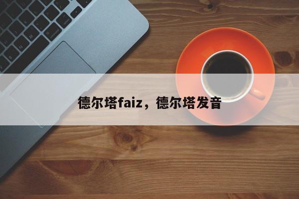 德尔塔faiz，德尔塔发音-第1张图片