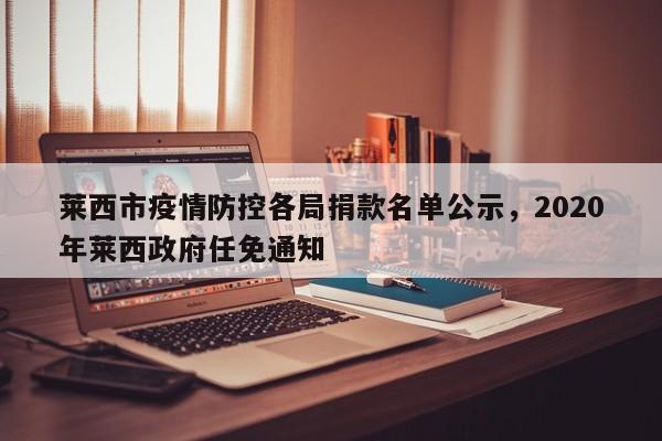 莱西市疫情防控各局捐款名单公示	，2020年莱西政府任免通知-第1张图片