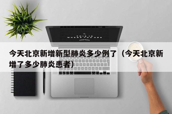 今天北京新增新型肺炎多少例了（今天北京新增了多少肺炎患者）-第1张图片