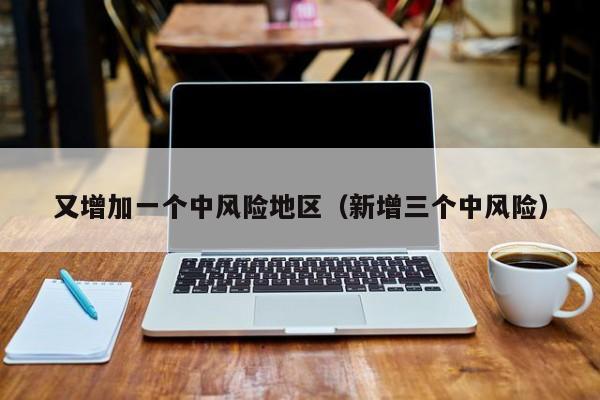 又增加一个中风险地区（新增三个中风险）-第1张图片