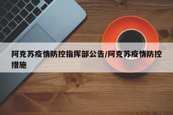 阿克苏疫情防控指挥部公告/阿克苏疫情防控措施-第1张图片