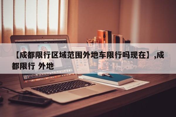 【成都限行区域范围外地车限行吗现在】,成都限行 外地-第1张图片