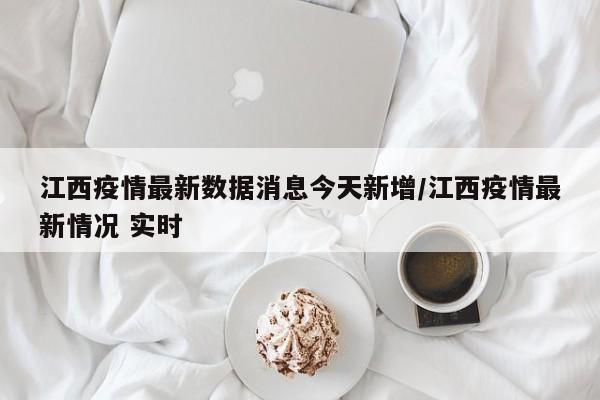 江西疫情最新数据消息今天新增/江西疫情最新情况 实时-第1张图片