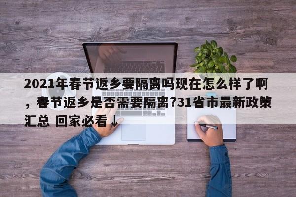 2021年春节返乡要隔离吗现在怎么样了啊，春节返乡是否需要隔离?31省市最新政策汇总 回家必看↓-第1张图片