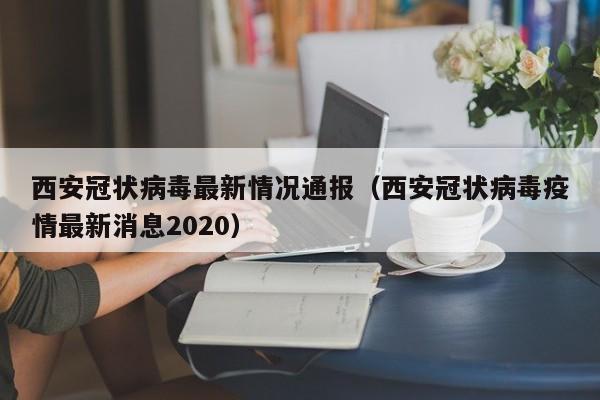 西安冠状病毒最新情况通报（西安冠状病毒疫情最新消息2020）-第1张图片