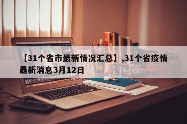 【31个省市最新情况汇总】,31个省疫情最新消息3月12日-第1张图片