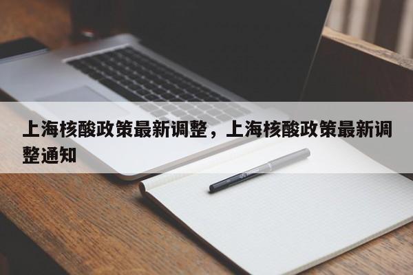 上海核酸政策最新调整，上海核酸政策最新调整通知-第1张图片