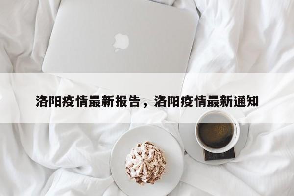 洛阳疫情最新报告，洛阳疫情最新通知-第1张图片